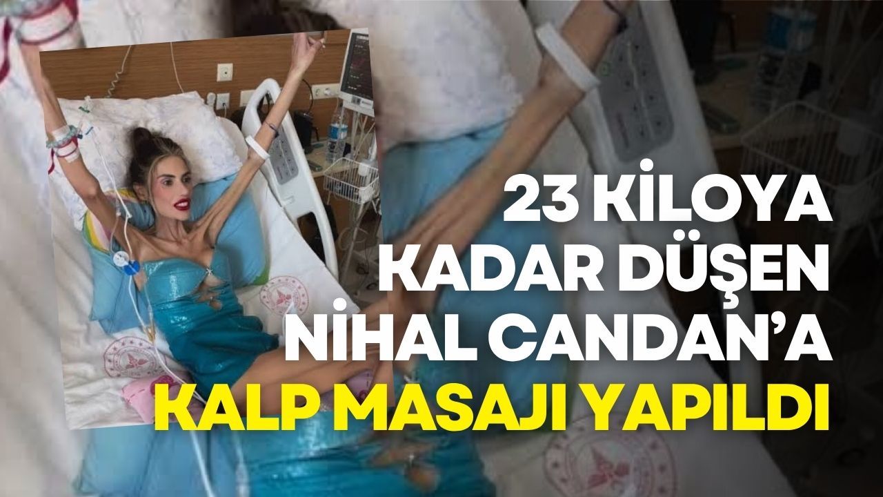 23 kiloya kadar düşen Nihal Candan, kalp masajıyla hayata döndürüldü