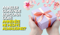 Burcuna Göre Anneler Günü'nde Annenize Alabileceğiniz Hediyeler!