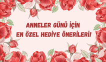 Anneler Günü’nde kalplere dokunacak hediye fikirleri