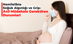 Hamilelikte Soğuk Algınlığı ve Grip: Acil Müdahale Gerektiren Durumlar!