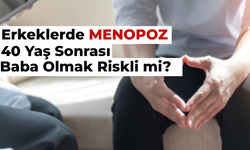 Erkeklerde Menopoz | 40 Yaş Sonrası Baba Olmak Riskli mi?