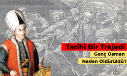 Tarihi bir Trajedi: Genç Osman Neden Öldürüldü?