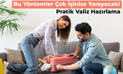 Pratik Valiz Hazırlama Yöntemleri: Tatile Çıkacaklar İçin Kolay Bavul Hazırlama Taktikleri