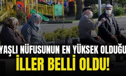 Yaşlı nüfusunun en yüksek olduğu iller belli oldu!