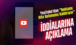 YouTube'dan "Reklamı Atla Butonunu Kaldırıyor" İddialarına Açıklama