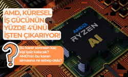 AMD, küresel iş gücünün yüzde 4'ünü işten çıkarıyor!