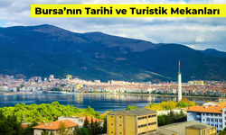 Bursa'nın Tarihi ve Turistik Mekanları: Mutlaka Görmeniz Gereken Yerler