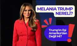 Melania Trump Nereli? Trump’ın Eşi Amerika’dan Değil Mi?