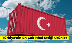 Türkiye'nin En Çok İthal Ettiği Ürünler 2024: Ülkeler ve Detaylar…