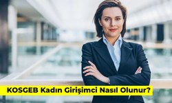 KOSGEB Kadın Girişimci Nasıl Olunur? Şartları Nedir? Başvuru Nasıl Yapılır?