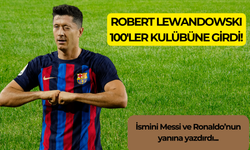 Robert Lewandowski, 100'ler kulübüne girdi!