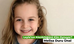 Leyla'nın Küçüklüğünü Kim Oynuyor? Melisa Duru Ünal Kimdir?