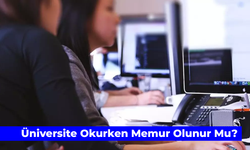 Üniversite Okurken Memur Olunur Mu? 3 Yöntemle Bu Mümkün!