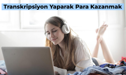 Transkripsiyon Yaparak Para Kazanmak: En İyi 3 Firma! Ne Kadar Kazanılır?