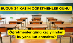 24 Kasım Öğretmen Günü ne zamandan beri kutlanıyor?