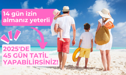 2025'de 45 gün tatil yapabilirsiniz! 14 gün izin almanız yeterli...