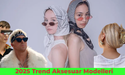 2025 Trend Aksesuar Modelleri: Stilinizi Tamamlayın!