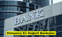 Dünyanın En Değerli Bankaları: Türkiye Bankaları da Listede!