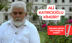 Ali Katırcıoğlu Mal Varlığı: Kervancı Ali Kimdir?