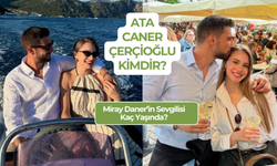 Miray Daner’in Sevgilisi Kim? Ata Caner Çerçioğlu Kaç Yaşında?