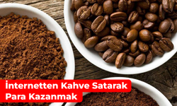 İnternetten Kahve Satarak Para Kazanmak: Nasıl Yapılır? Kazançları…