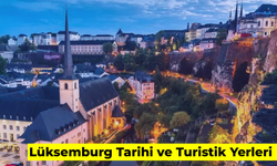 Lüksemburg Tarihi ve Turistik Yerleri: Gezmeniz Gereken 7 Yer!