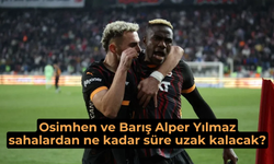 Victor Osimhen ve Barış Alper Yılmaz, sahalardan ne kadar süre uzak kalacak?