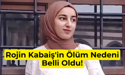 Rojin Kabaiş'in Ölüm Nedeni Belli Oldu!