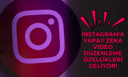 Yapay zeka video düzenleme özellikleri Instagram'a geliyor!