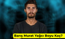 Barış Murat Yağcı Boyu Kaç? Survivor Barış Kimdir?