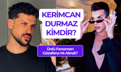 Kerimcan Durmaz Kimdir? Ünlü Fenomen Neden Gözaltına Alındı?