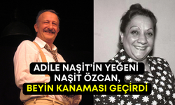 Adile Naşit’in yeğeninden korkutan haber: Naşit Özcan beyin kanaması geçirdi