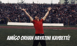 Amigo Orhan Hayatını Kaybetti