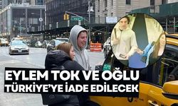 Eylem Tok ve oğlu Timur Cihantimur'un Türkiye'ye iadesine karar verildi!