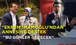 Ekrem İmamoğlu’ndan annesi Hava İmamoğlu’na destek: ‘'Üzülme Annem, Bu Günler Geçecek'’