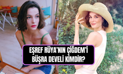 Eşref Rüya dizisi Çiğdem kimdir? Büşra Develi kaç yaşında ve nereli?