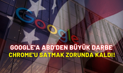 Google'a ABD'den Büyük Darbe: Chrome'u Satmak Zorunda Kaldı!