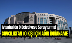 İstanbul’da 9 belediyeye ‘kent uzlaşısı’ soruşturması: 10 kişi için 15 yıl hapis istemi