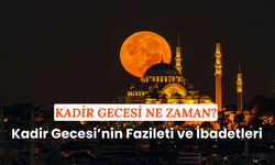 Kadir Gecesi 2025 ne zaman, namazı kaç rekat? Kadir Gecesi ibadetleri neler, nasıl yapılır?
