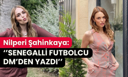 Nilperi Şahinkaya’dan şaşırtıcı itiraf: ‘’Senegalli futbolcu bana mesaj gönderdi’’