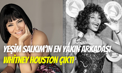 Yeşim Salkım’ın en yakın arkadaşı dünya yıldızı çıktı: Whitney Houston hakkında duygusal paylaşım