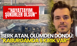 Berk Atan, Kazanın Ardından İlk Kez Konuştu: "Hayattayım, Şükürler Olsun"