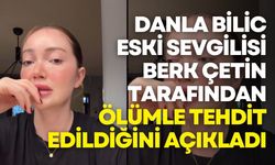 Danla Bilic: Berk Çetin beni öldüreceğini söylüyor