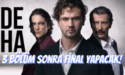 Deha, 3 Bölüm Sonra Final Yapacak!