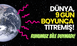 Dünya 9 Gün Boyunca Titredi, Ruhumuz Bile Duymadı!
