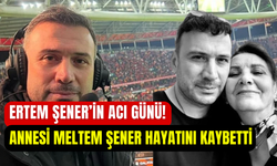Ertem Şener acı haberle yıkıldı: Annesi Meltem Şener hayatını kaybetti