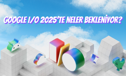 Google I/O 2025’te Neler Bekleniyor?