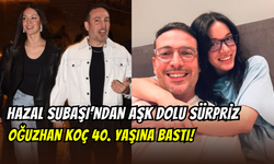 Hazal Subaşı’ndan aşk dolu sürpriz: Sevgilisi Oğuzhan Koç’a duygusal mesaj