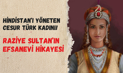 Hindistan’ı yöneten cesur Türk kadını: Raziye Sultan’ın tarihi hikayesi