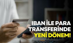 IBAN ile para transferinde yeni dönem 1 Haziran’da başlıyor